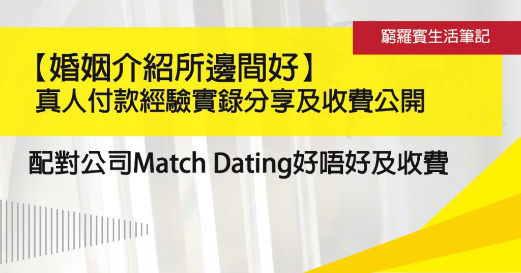 婚姻介紹所邊間好_真人付款經驗實錄分享及收費公開_Match Dating